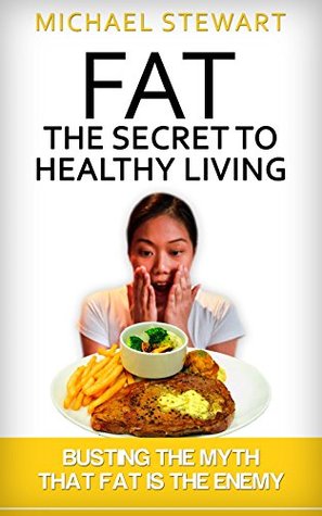 Download Fat: The Secret to Healthy Living: Busting the Myth that fat is the Enemy - Edward Meier file in ePub