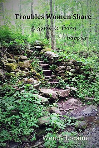 Read online Troubles Women Share: A guide to living happier - Wendy Loraine file in ePub