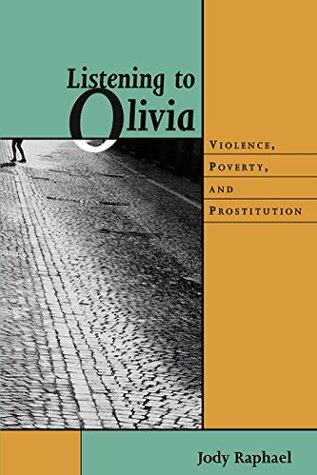 Read Listening to Olivia: Violence, Poverty, and Prostitution (Northeastern Series on Gender, Crime, and Law) - Jody Raphael | PDF