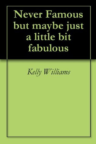 Download Never Famous but maybe just a little bit fabulous - Kelly Williams | PDF