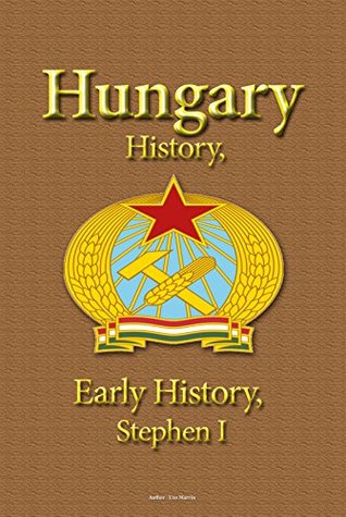 Read online Hungary History, Early History, Stephen I: Economic and Social Developments, The Society, the Hungarian People - Henry Albinson | ePub