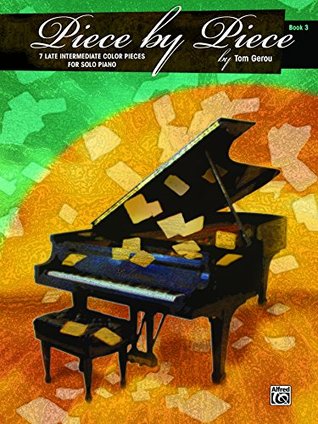 Read online Piece by Piece, Book 3: 7 Late Intermediate Color Pieces for Solo Piano (Piano) - Tom Gerou file in PDF