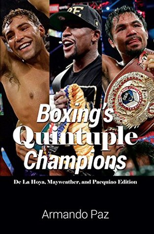 Read Boxing's Quintuple Champions: De La Hoya, Mayweather, and Pacquiao Edition - Armando Paz file in ePub