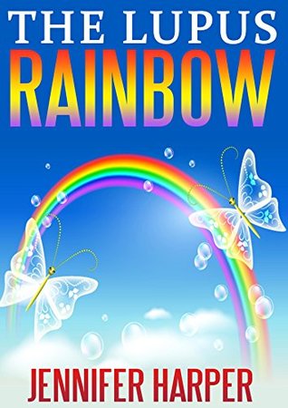 Read online The Lupus Rainbow: Tis the Season Every Day in Life - Jennifer Harper (Sewell) file in PDF