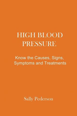 Read High Blood Pressure: Know the Causes, Signs, Symptoms and Treatments - Sally Pederson | PDF