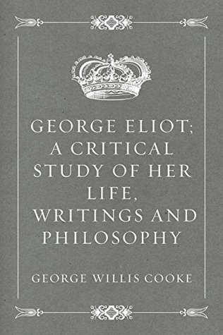 Read online George Eliot; a Critical Study of Her Life, Writings and Philosophy - George Willis Cooke | ePub