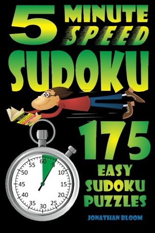 Read online 5 Minute Speed Sudoku - 175 Easy Sudoku Puzzles: 175 Quick and easy sudoku puzzles that the novice sudoku enthusiast can complete in around 5 minutes: Volume 1 - Jonathan Bloom file in ePub