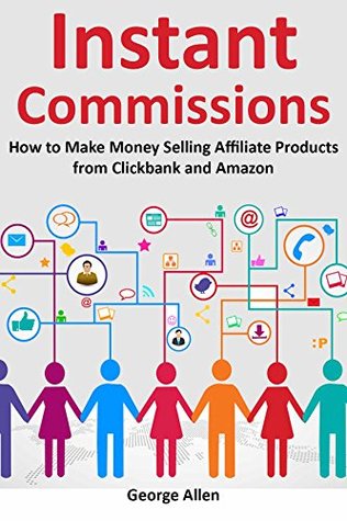 Read INSTANT COMMISSIONS (2016): How to Make Money Selling Affiliate Products from Clickbank and Amazon - George Allen | ePub