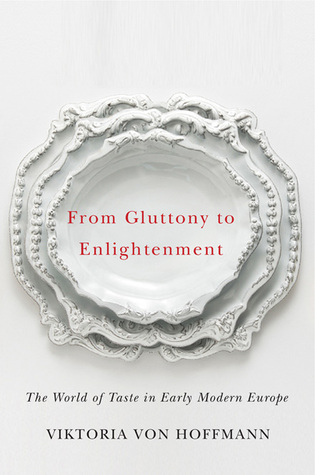 Download From Gluttony to Enlightenment: The World of Taste in Early Modern Europe - Viktoria von Hoffman | PDF