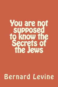 Read online You are not supposed to know the secrets of the Jews - Bernard Levine | PDF