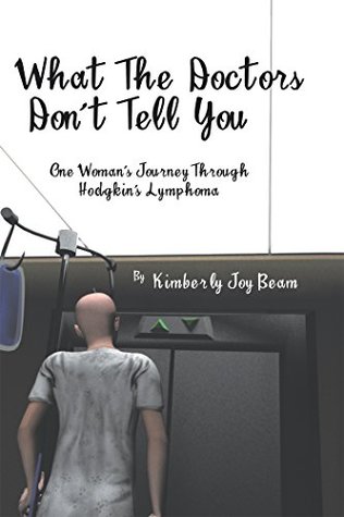 Read online What the Doctors Don't Tell You: One Woman's Journey Through Hodgkin's Lymphoma - Kimberly Joy Beam file in PDF