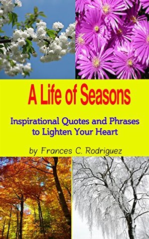 Read A Life of Seasons: Inspirational Quotes and Phrases to Lighten Your Heart - Frances C. Rodriguez | ePub