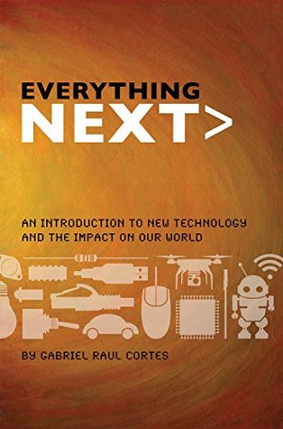 Download Everything Next: An Introduction to New Technology and the Impact on our World - Gabriel Raul Cortes file in PDF
