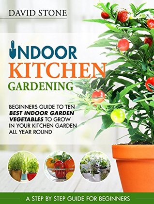 Download Indoor Kitchen Gardening: Beginners Guide to Ten Best Vegetables to Grow in Your Kitchen Garden All Year Round - David Stone | ePub