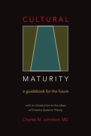 Download Cultural Maturity: A Guidebook for the Future (With an Introduction to the Ideas of Creative Systems Theory) - Charles M. Johnston file in ePub