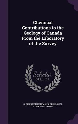 Download Chemical Contributions to the Geology of Canada from the Laboratory of the Survey - G Christian Hoffmann file in PDF