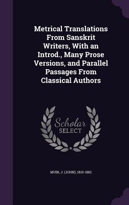 Read Metrical Translations from Sanskrit Writers, with an Introd., Many Prose Versions, and Parallel Passages from Classical Authors - John Muir file in PDF