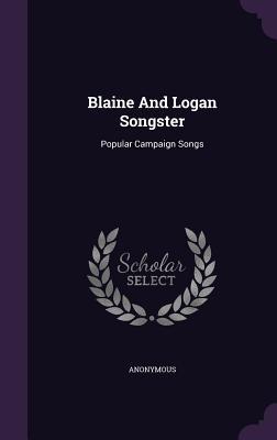 Download Blaine and Logan Songster: Popular Campaign Songs - Anonymous | PDF