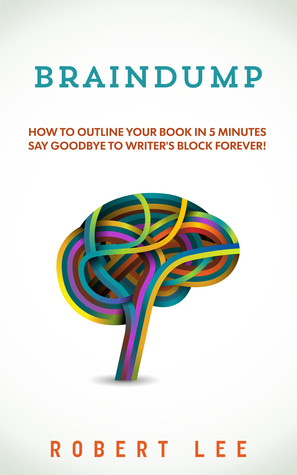 Download Braindump: Write a book fast and overcome writers block using free mind mapping tools - Robert Lee | PDF