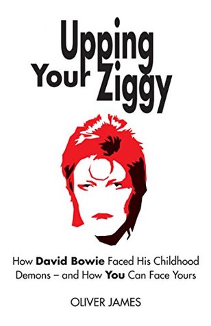 Download Upping Your Ziggy: How David Bowie Faced His Childhood Demons - and How You Can Face Yours - Oliver James | PDF