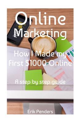 Read Online Marketing: How I Made My First $1000 Online - Erik Penders | PDF