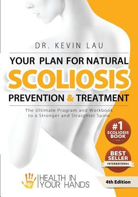 Read Your Plan for Natural Scoliosis Prevention and Treatment (4th Edition): The Ultimate Program and Workbook to a Stronger and Straighter Spine. - Dr Kevin Lau | ePub