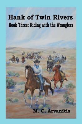 Read Hank of Twin Rivers, Book Three: Riding with the Wranglers - M C Arvanitis | PDF