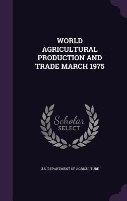 Read online World Agricultural Production and Trade March 1975 - U.S. Department of Agriculture | ePub