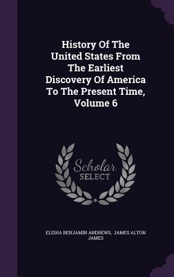 Read online History of the United States from the Earliest Discovery of America to the Present Time, Volume 6 - Elisha Benjamin Andrews | PDF