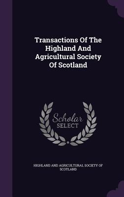 Read Transactions of the Highland and Agricultural Society of Scotland - Highland and Agricultural Society of Scotland file in ePub