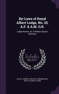 Download By-Laws of Royal Albert Lodge, No. 25, A.F. & A.M. Q.R.: Lodge Rooms, No. 6 Phillips Square, Montreal - Royal Al Freemasons Royal Albert Lodge file in PDF