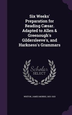 Download Six Weeks' Preparation for Reading Caesar. Adapted to Allen & Greenough's Gildersleeve's, and Harkness's Grammars - James Morris Whiton file in ePub