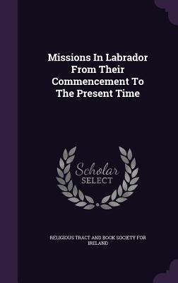 Read Missions in Labrador from Their Commencement to the Present Time - Religious Tract and Book Society for Ire | ePub