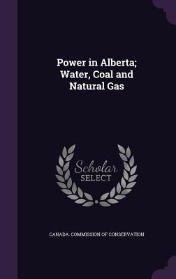 Read Power in Alberta; Water, Coal and Natural Gas - Canada Commission of Conservation | ePub