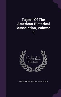 Read Papers of the American Historical Association, Volume 5 - American Historical Association | PDF