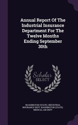 Read online Annual Report of the Industrial Insurance Department for the Twelve Months Ending September 30th - Washington (State) Industrial Insurance file in ePub