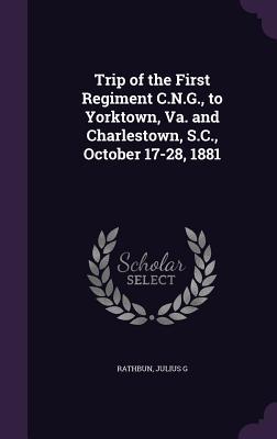 Read online Trip of the First Regiment C.N.G., to Yorktown, Va. and Charlestown, S.C., October 17-28, 1881 - Julius G Rathbun | PDF