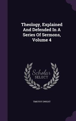 Read online Theology, Explained and Defended in a Series of Sermons, Volume 4 - Timothy Dwight file in PDF