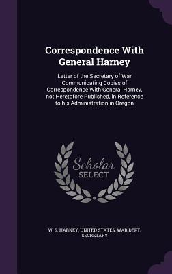 Read Correspondence with General Harney: Letter of the Secretary of War Communicating Copies of Correspondence with General Harney, Not Heretofore Published, in Reference to His Administration in Oregon - W S Harney | PDF