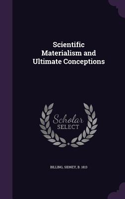 Read online Scientific Materialism and Ultimate Conceptions - Sidney Billing file in ePub