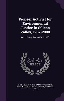 Read online Pioneer Activist for Environmental Justice in Silicon Valley, 1967-2000: Oral History Transcript / 2003 - Ted Smith | ePub