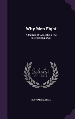 Download Why Men Fight: A Method of Abolishing the International Duel - Bertrand Russell | PDF