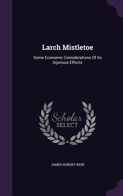 Read online Larch Mistletoe: Some Economic Considerations of Its Injurious Effects - James Robert Weir | PDF