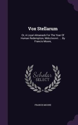 Download Vox Stellarum: Or, a Loyal Almanack for the Year of Human Redemption, MDCCLXXXVII.  by Francis Moore - Francis Moore file in ePub
