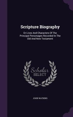 Read Scripture Biography: Or Lives and Characters of the Principal Personages Recorded in the Old and New Testament - John Watkins file in PDF