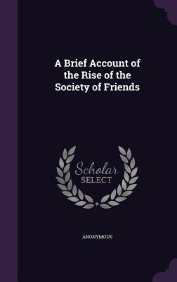 Read A Brief Account of the Rise of the Society of Friends - Anonymous | ePub