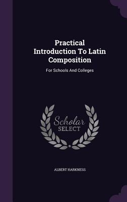 Read online Practical Introduction to Latin Composition: For Schools and Colleges - Albert Harkness | ePub
