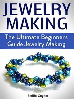 Read Jewelry Making: The Ultimate Beginner's Guide Jewelry Making (Jewelry Making, Jewelry Making books, Jewelry) - Emilie Snyder file in ePub