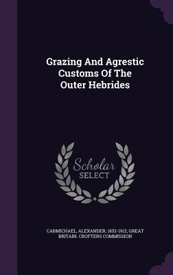Download Grazing and Agrestic Customs of the Outer Hebrides - Alexander Carmichael | ePub