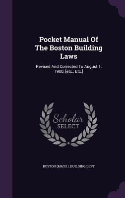 Download Pocket Manual of the Boston Building Laws: Revised and Corrected to August 1, 1900, [Etc., Etc.] - Boston (Mass ) Building Dept | ePub